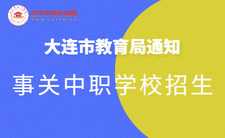 大连市教育局通知！事关中职学校招生