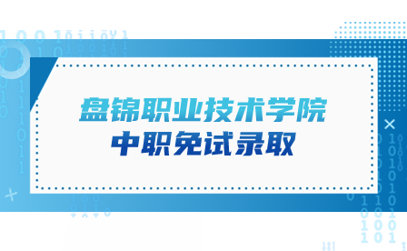 盘锦职业技术学院中职免试录取